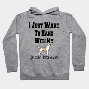 I Just Want To Hang With My Golden Retriever Hoodie